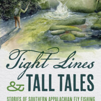 Tight Lines and Tall Tales: Stories of Southern Appalachian Fly Fishing